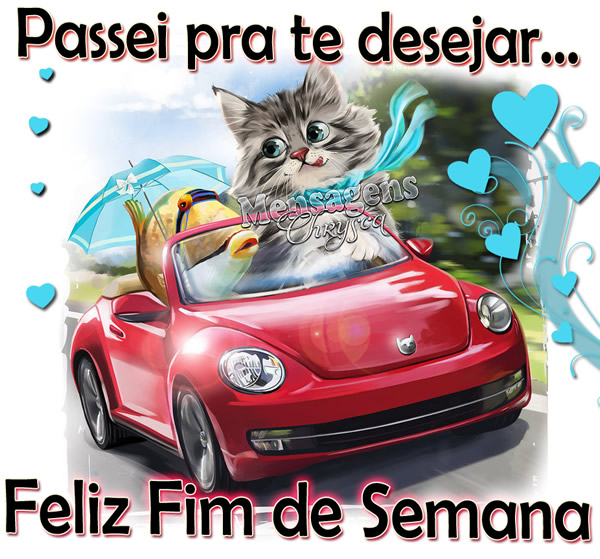 Passei pra te desejar Feliz Fim de Semana.