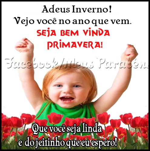 Adeus Inverno! Vejo você no ano que vem. Seja bem vinda Primavera! Que...