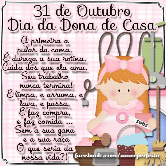 31 de Outubro Dia da Dona de Casa. A primeira a pular da cama. É...