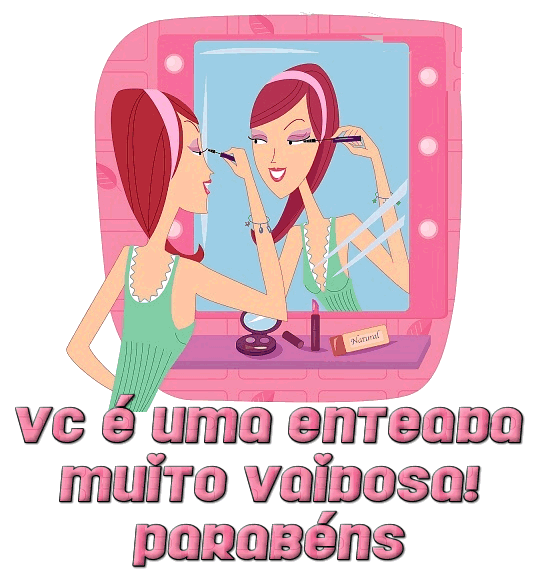 Vc é uma enteada muito vaidosa. Parabéns.