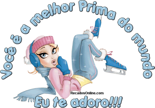Você é a melhor Prima do mundo Eu te adoro!!!
