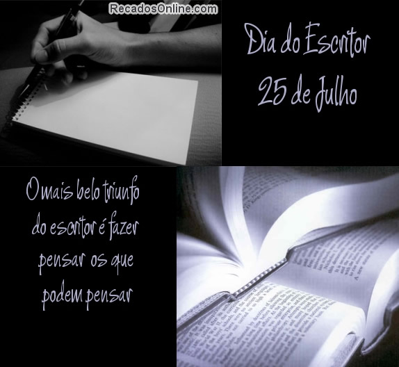 Dia do Escritor 25 de Julho. O mais belo triunfo do escritor é fazer...