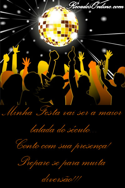 Minha Festa vai ser a maior balada do século... Conto com sua...