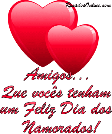 Amigos... Que vocês tenham um Feliz Dia dos Namorados!