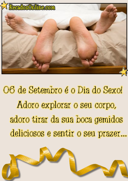 06 de Setembro é o Dia do Sexo! Adoro explorar o seu corpo, adoro...