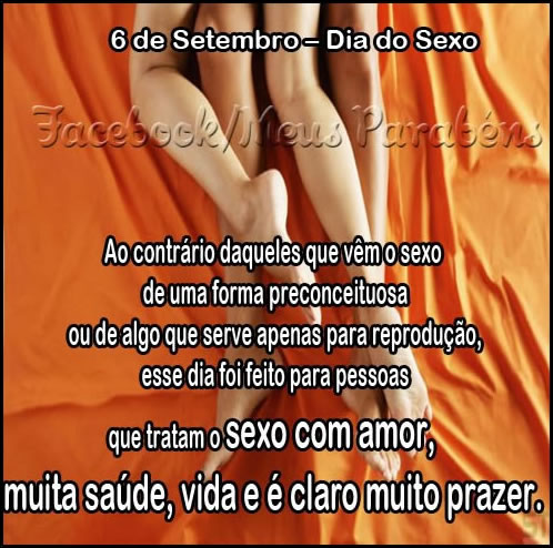 6 de Setembro - Dia do Sexo. Ao contrário daqueles que vêm o...