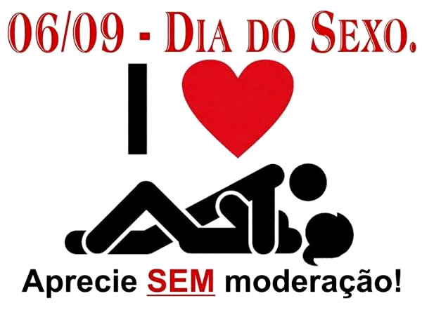06/09 Dia do Sexo. Aprecie sem moderação!