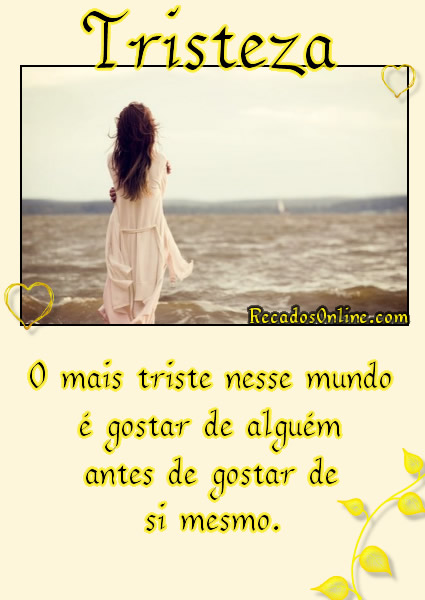 Tristeza O mais triste nesse mundo é gostar de alguém antes de...