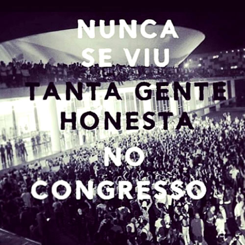 Nunca se viu tanta gente honesta no Congresso.