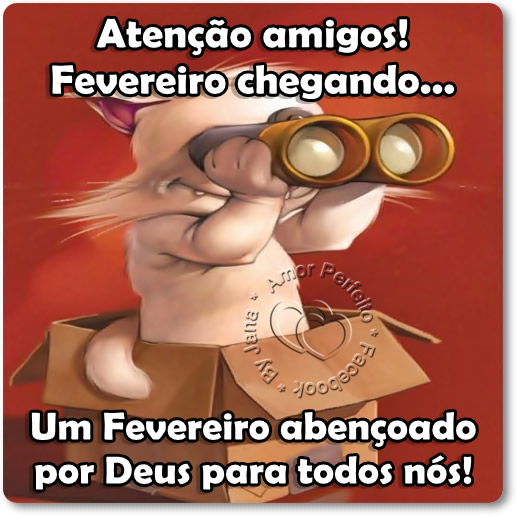 Atenção, amigos! Fevereiro chegando... Um Fevereiro...