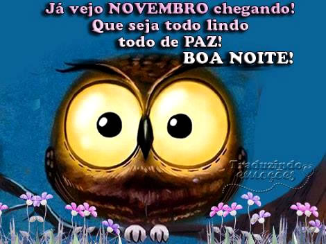 Já vejo Novembro chegando! Que seja todo lindo todo de Paz! Boa Noite!