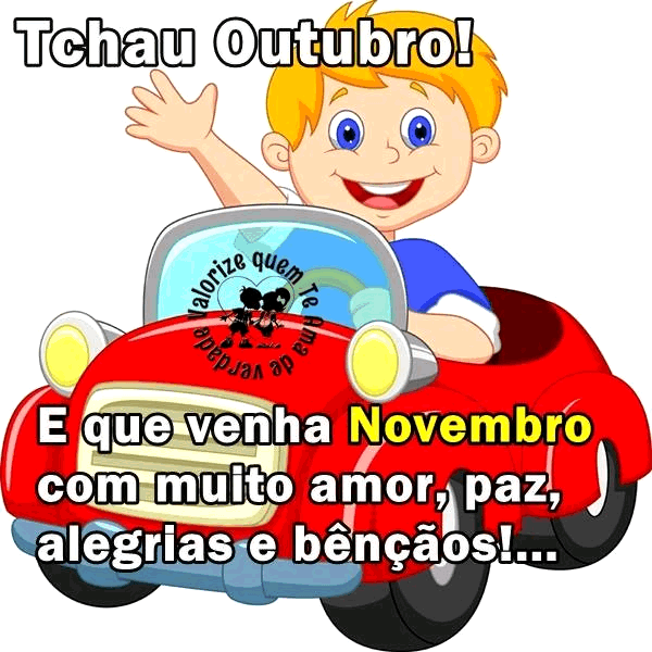 Tchau Outubro! E que venha Novembro com muito amor, paz, alegrias e...