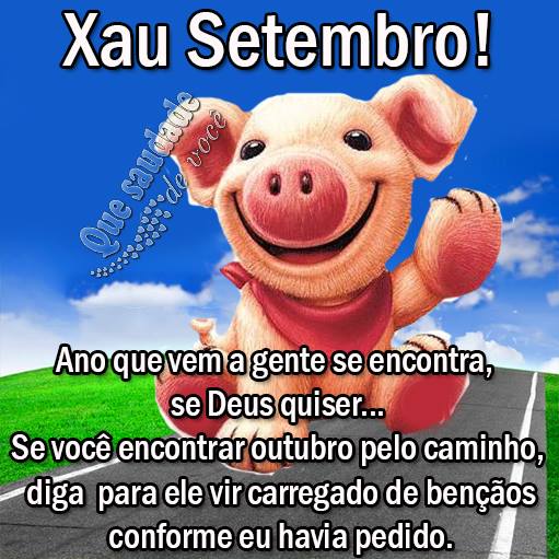 Xau Setembro! Ano que vem a gente se encontra, se Deus quiser... Se...