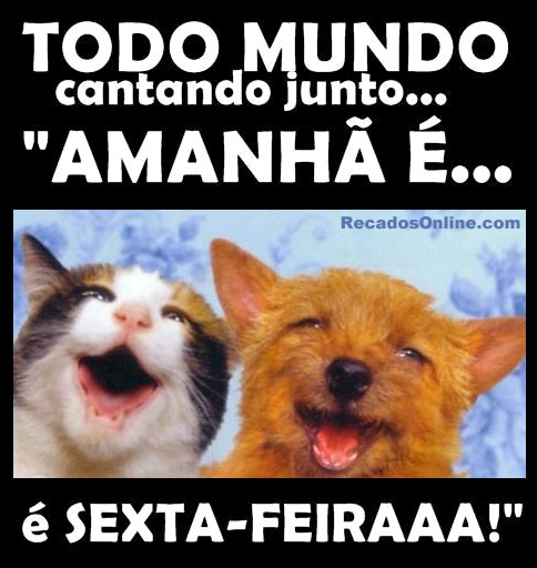 Todo mundo cantando junto... Amanhã é ... é Sexta-Feira!