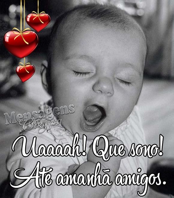 Uaaaah! Que sono! Até amanhã, amigos.