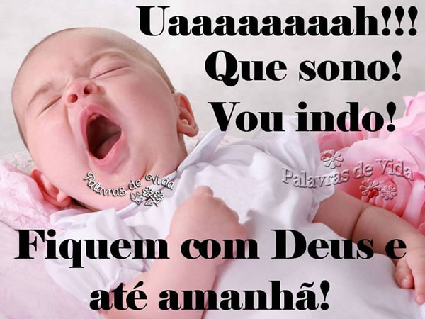 Uaaaaaah!!! Que sono! Vou indo! Fiquem com Deus e até amanhã!