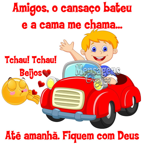 Amigos, o cansaço me bater e a cama me chama... Tchau! Tchau! Beijos...
