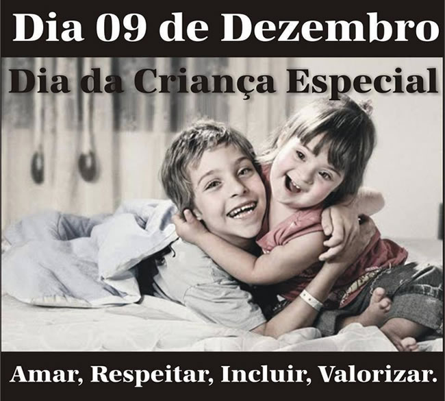 Dia 09 de Dezembro: Dia da Criança Especial. Amar, respeitar, incluir...
