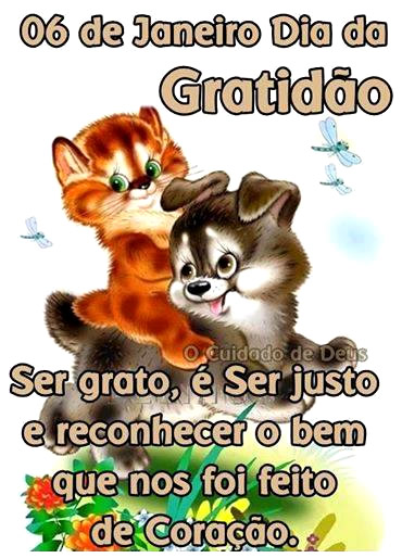 06 de Janeiro - Dia da Gratidão Ser grato é ser justo e...