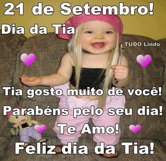 21 de Setembro Dia da Tia! Tia gosto muito de você! Parabéns...
