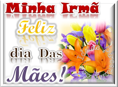 Minha Irmã, Feliz dia das Mães!