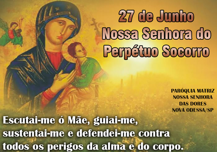 27 de Junho Nossa Senhora do Perpétuo Socorro Escutai-me ó...