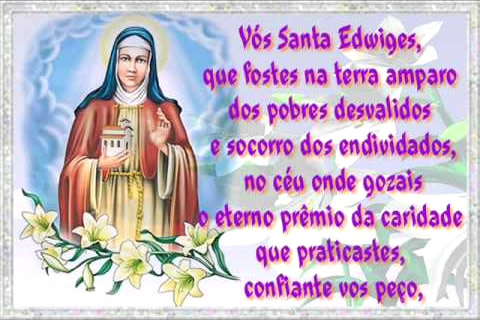 Vós, Santa Edwiges, que fostes na terra amparo dos pobres desvalidos...