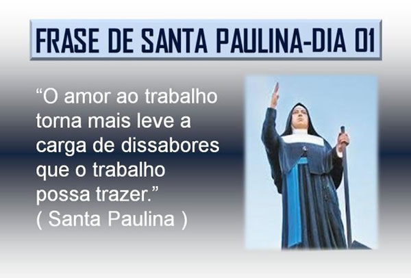 Frase de Santa Paulina - Dia 01 O amor ao trabalho torna mais leve a carga...