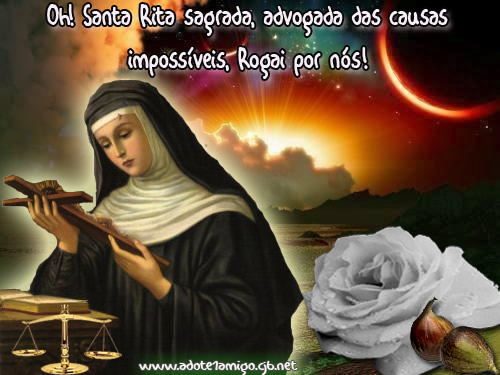 Oh! Santa Rita sagrada, advogada das causas impossíveis, Rogai por...