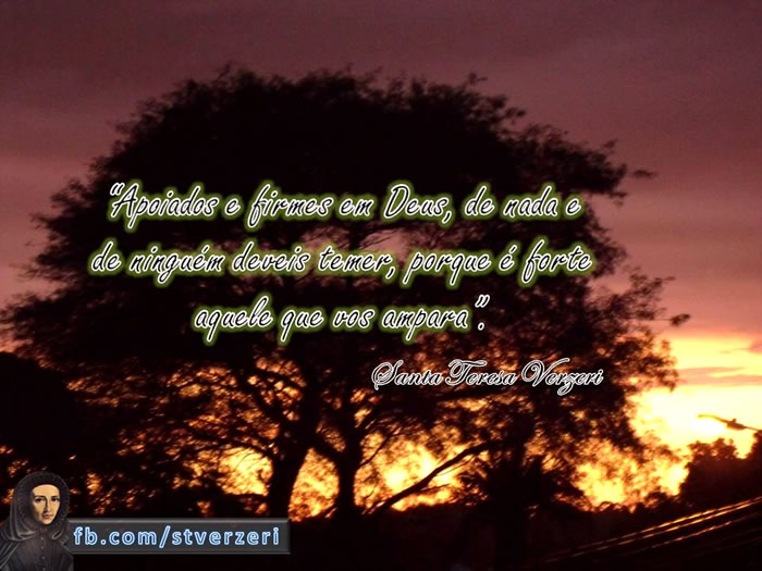 Apoiados e firmes em Deus, de nada e de ninguém deveis temer, porque...