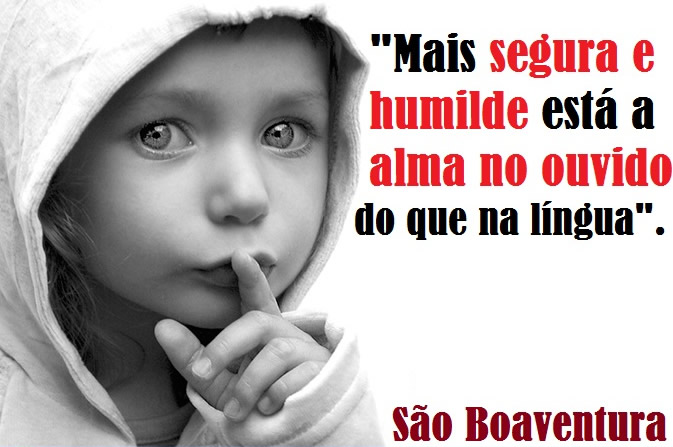 Mais segura e humilde está a alma no ouvido do que na língua...