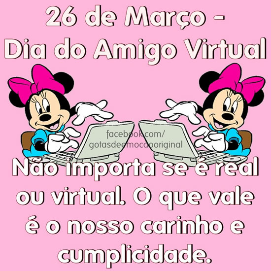 26 de Março - Dia do Amigo Virtual. Não importa de é real...