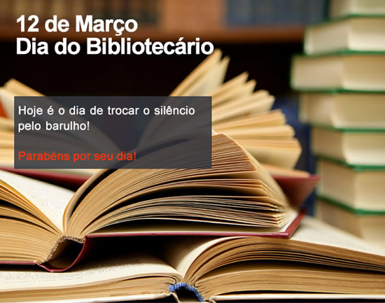 12 de Março - Dia do Bibliotecário Hoje é o Dia de...