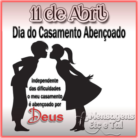 11 de Abril - Dia do Casamento Abençoado Independente das...