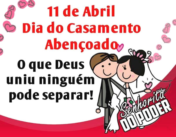 11 de Abril - Dia do Casamento Abençoado O que Deus uniu...