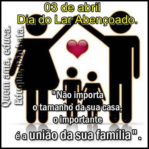 03 de Abril - Dia do Lar Abençoado. Não importa o tamanho da...