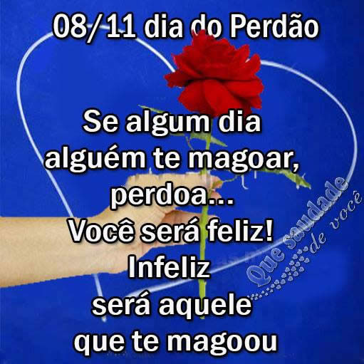 8 de Novembro - Dia do Perdão Se algum dia alguém te magoar...