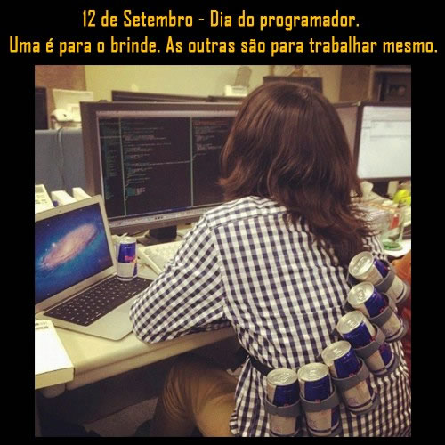12 de Setembro - Dia do Programador Uma é para o brinde. As outras...