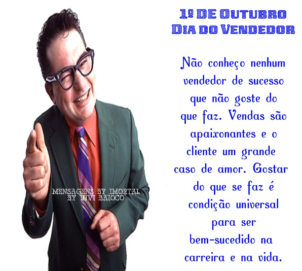 1º de Outubro Dia do Vendedor. Não conheço nenhum...