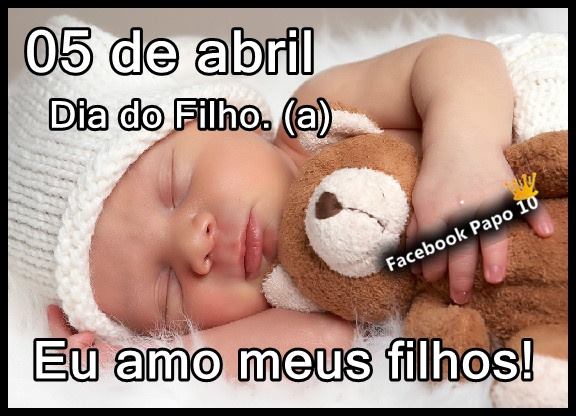 05 de Abril - Dia do Filho (a). Eu amo meus filhos!