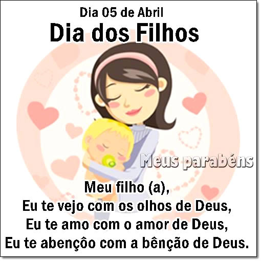 Dia 05 de Abril - Dia dos Filhos Meu filho (a), Eu te vejo com os olhos de...