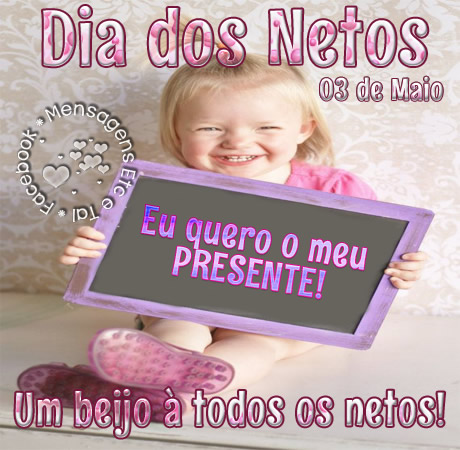 Dia dos Netos 03 de Maio Eu quero o meu presente! Um beijo à todos os...