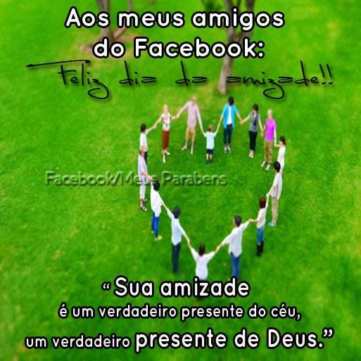 Aos meus amigos do Facebook: Feliz Dia da Amizade! Sua amizade é um...