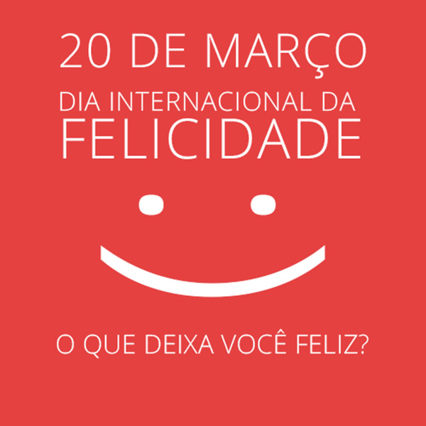 20 de Março - Dia Internacional da Felicidade O que deixa você...