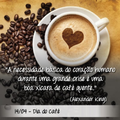 14/04 - Dia do Café A necessidade básica do coração...