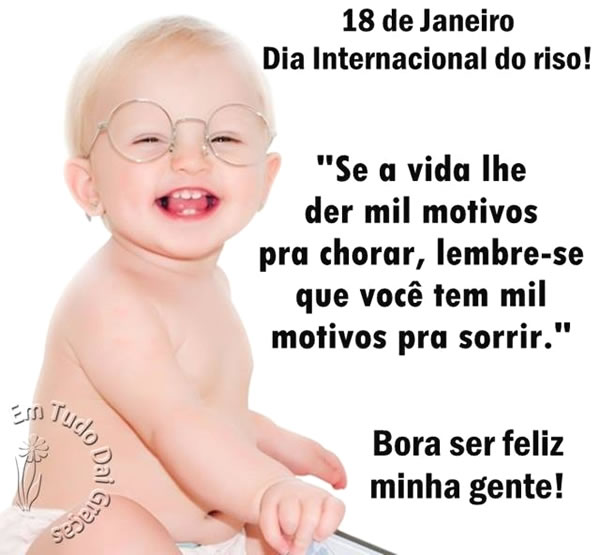 18 de Janeiro - Dia Internacional do Riso Se a vida lhe der mil motivos pra...