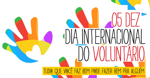 5 de Dezembro - Dia Internacional do Voluntariado Tudo que você faz...