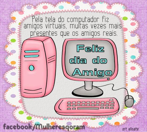 Pela tela do computador, fiz amigos virtuais, muitas vezes mais presentes...