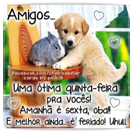 Amigos... Uma ótima Quinta-Feira pra vocês! Amanhã...