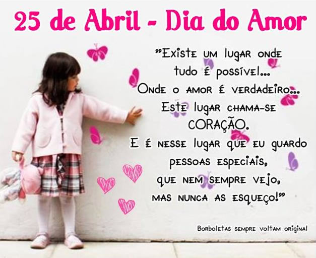 25 de Abril - Dia do Amor Existe um lugar onde tudo é...
